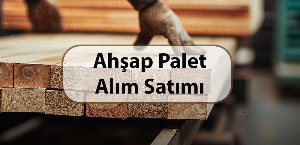 ikinci el ahşap palet alımı satımı